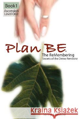 Plan Be: The ReMembering, Secrets of the Divine Feminine Hinkle, Terry 9781434335692