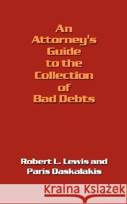 An Attorney's Guide to the Collection of Bad Debts: 2nd Edition Lewis, Robert L. 9781434336187 Authorhouse