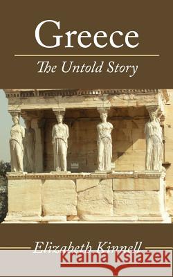 Greece- The Untold Story Kinnell, Elizabeth 9781434336408 Authorhouse