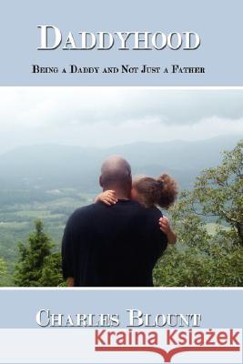 Daddyhood: Being a Daddy and Not Just a Father Blount, Charles 9781434336439 Authorhouse