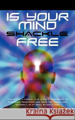 Is your Mind Shackle Free: This is not a Riddle: This is some Knowledge to Stimulate your Mind and Make you Think. Ask Yourself, is my Mind Shack Strickland, Ryan 9781434336675