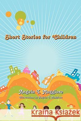 Short Stories for Children Angela T. Maggiore 9781434337207