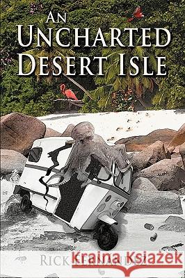 An Uncharted Desert Isle Rick Fernandez 9781434337382