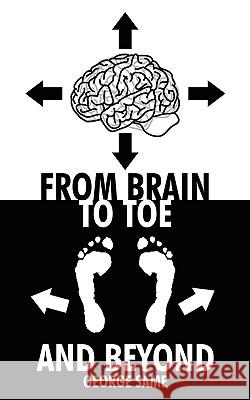 From Brain to Toe and Beyond George Same 9781434337948 Authorhouse