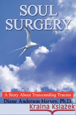 Soul Surgery: A Story About Transcending Trauma Harvey, Diane Anderson 9781434337955