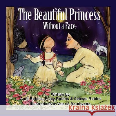 The Beautiful Princess Without a Face April Robins F. Jay Robins Celeste Robins 9781434338013