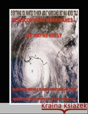 Rediscovering Hurricanes: Everything You Wanted to Know about Hurricanes But Was Never Told Neely, Wayne 9781434338914 Authorhouse