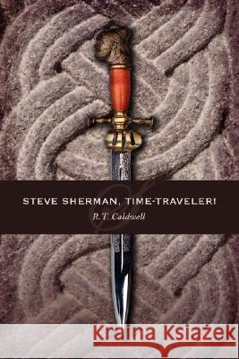 Steve Sherman, Time-Traveler! R. T. Caldwell 9781434339317 Authorhouse