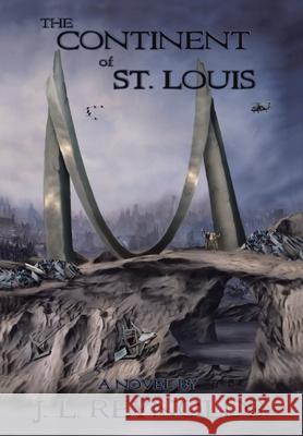 The Continent of St. Louis J. L. Reynolds 9781434339386 Authorhouse