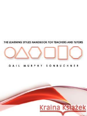 The Learning Styles Handbook for Teachers and Tutors Gail Murphy Sonbuchner 9781434339744 Authorhouse