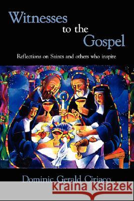 Witnesses to the Gospel: Reflections on Saints and Others Who Inspire Ciriaco, Dominic Gerald 9781434340511 Authorhouse