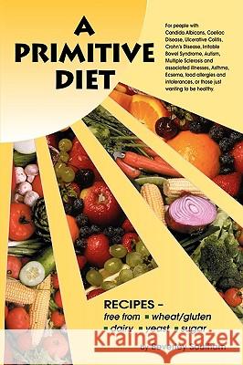 A Primitive Diet: A Book of Recipes Free from Wheat/Gluten, Dairy Products, Yeast and Sugar: For People with Candidiasis, Coeliac Diseas Southam, Beverley 9781434340566
