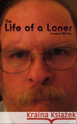 The Life of a Loner Leonard McKey 9781434341327