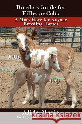 Breeders Guide for Fillys or Colts: A Must Have for Anyone Breeding Horses Marie, Alida 9781434341587 Authorhouse