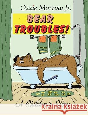 Bear Troubles Ozzie Morro 9781434341785 Authorhouse