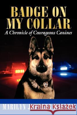 Badge on My Collar: A Chronicle of Courageous Canines Walton, Marilyn Jeffers 9781434341860 Authorhouse