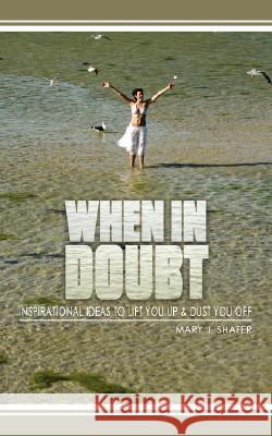 When in Doubt...: Inspirational Ideas to Lift You Up and Dust You Off Shafer, Mary J. 9781434342324 Authorhouse