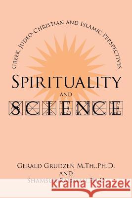 Spirituality and Science: Greek, Judeo-Christian and Islamic Perspectives Grudzen, Gerald 9781434342362 Authorhouse
