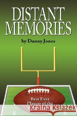 Distant Memories: The NFL's Best Ever Players of the 60's and 70's Jones, Danny 9781434343512 Authorhouse