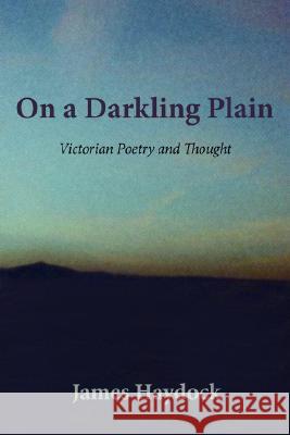 On a Darkling Plain: Victorian Poetry and Thought Haydock, James 9781434343697 Authorhouse