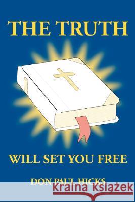 The Truth Will Set You Free Don Paul Hicks 9781434343932 Authorhouse