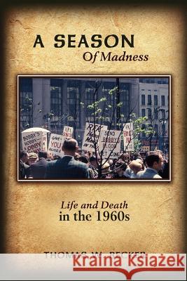 A Season Of Madness: Life and Death in the 1960s Becker, Thomas W. 9781434344533 Authorhouse