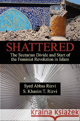 Shattered: The Sectarian Divide and Start of the Feminist Revolution in Islam Rizvi, Syed 9781434344717