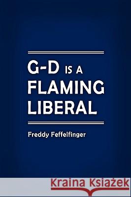 G-D is a Flaming Liberal Freddy Feffelfinger 9781434345301