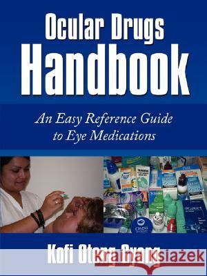Ocular Drugs Handbook: An Easy Reference Guide to Eye Medications Gyang, Kofi Oteng 9781434345332 Authorhouse