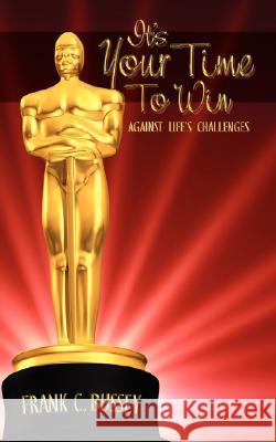 It's Your Time to Win: Against Life's Challenges Bussey, Frank C. 9781434345684 Authorhouse