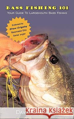 Bass Fishing 101: Your Guide To Largemouth Bass Fishing Pruet, David B. 9781434345783 Authorhouse