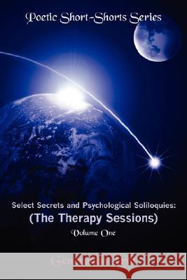 Select Secrets and Psychological Soliloquies: The Therapy Sessions: Volume One of the Poetic Short-Shorts Series Generation Love, Love 9781434345806