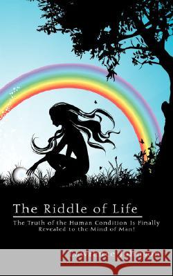 The Riddle of Life: The Truth of the Human Condition Is Finally Revealed to the Mind of Man! Johnson, Lawrence 9781434345936 Authorhouse