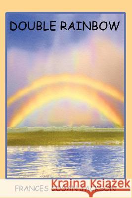 Double Rainbow Frances Cogan Jackson 9781434347831 Authorhouse