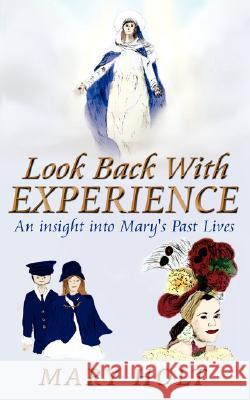 Look Back with Experience: An Insight Into Mary's Past Lives Holt, Mary 9781434347855 Authorhouse