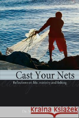 Cast Your Nets: Reflections on Life, Ministry and Fishing Miller, Mark Henry 9781434347879