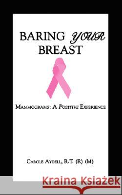 Baring Your Breast: Mammograms: A Positive Experience Aydell, Carole 9781434348807 Authorhouse