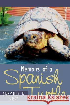 Memoirs of a Spanish Turtle Armonia B. Eddy 9781434348814