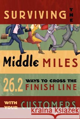 Surviving The Middle Miles: 26.2 Ways To Cross the Finish Line With Your Customers Rosen, Darryl 9781434349279 Authorhouse
