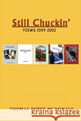 Still Chuckin': Poems 1999-2002 Thomas Porky McDonald 9781434349354 Authorhouse