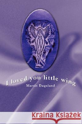 I Loved You Little Wing Martin Dagsland 9781434350053 Authorhouse