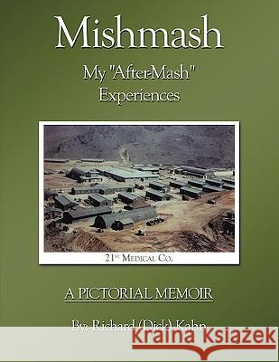 Mishmash - My After-Mash Experiences: A Pictorial Memoir Kahn, Richard 9781434350282 Authorhouse