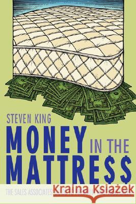 Money in the Mattre$$: The Sales Associates' Guide to Premium Mattress Sales King, Steven 9781434350725