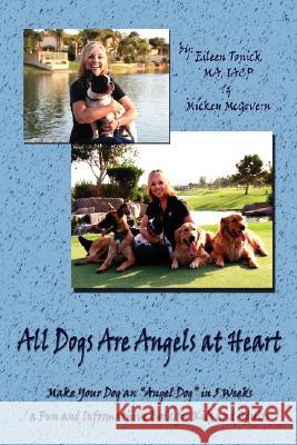All Dogs Are Angels at Heart: Make Your Dog an Angel Dog in 5 Weeks, a Fun and Informative Book for Kids and Adults Tonick, Eileen 9781434351098 Authorhouse