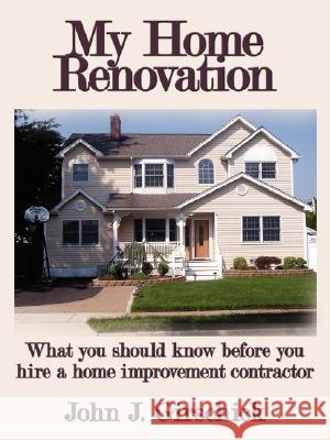 My Home Renovation: What You Should Know Before You Hire a Home Improvement Contractor Girschick, John J. 9781434351357 Authorhouse
