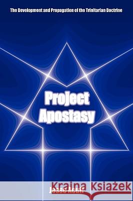 Project Apostasy: The Development and Propagation of the Trinitarian Doctrine Acuff, Jesse 9781434351685