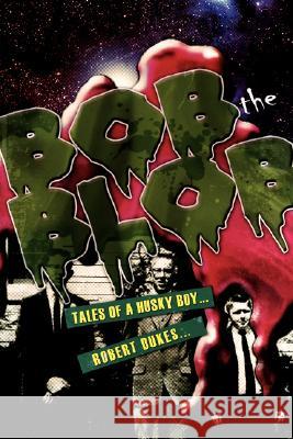 Bob the Blob: Tales of a Husky Boy Dukes, Robert 9781434352101 Authorhouse