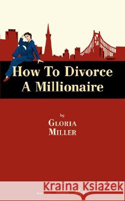 How to Divorce a Millionaire Gloria Miller 9781434352248 Authorhouse