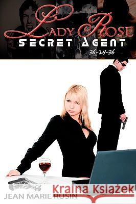 Lady Rose Secret Agent 36-24-36 Jean Marie Rusin 9781434352439 Authorhouse