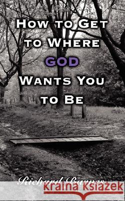 How to Get to Where God Wants You to Be Barnes, Richard 9781434352811